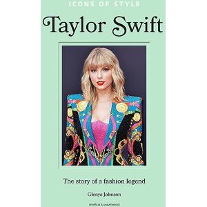 Johnson, Glenys Icons of Style – Taylor Swift: The story of a fashion legend: 4 Johnson, Glenys Icons of Style – Taylor Swift: The story of a fashion legend: 4
