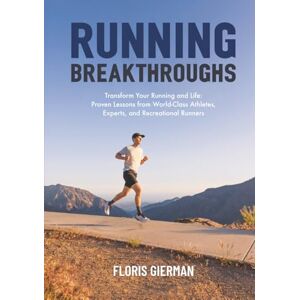 Gierman, Floris Running Breakthroughs: Transform Your Running and Life: Proven Lessons from World-Class Athletes, Experts, and Recreational Runners Gierman, Floris Running Breakthroughs: Transform Your Running and Life: Proven Lessons from World-Class Athletes, Experts, and Recreational Runners