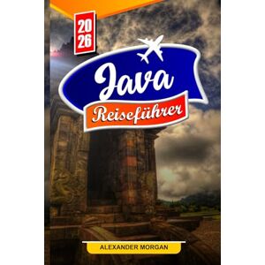 MORGAN, ALEXANDER Java Reiseführer 2026: Entdecken Sie versteckte Schätze, historische Sehenswürdigkeiten, Reisetipps und unvergessliche Urlaubserlebnisse MORGAN, ALEXANDER Java Reiseführer 2026: Entdecken Sie versteckte Schätze, historische Sehenswürdigkeiten, Reisetipps und unvergessliche Urlaubserlebnisse