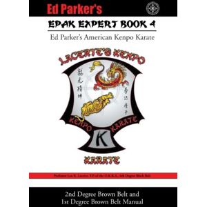 Lacerte, Leo R. Epak Expert Book 4: 2nd Degree Brown Belt and 1st Degree Brown Belt Manual (Epak Expert, 4) Lacerte, Leo R. Epak Expert Book 4: 2nd Degree Brown Belt and 1st Degree Brown Belt Manual (Epak Expert, 4)