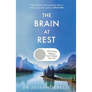 Jebelli, Joseph The Brain at Rest: Why doing nothing can change your life Jebelli, Joseph The Brain at Rest: Why doing nothing can change your life