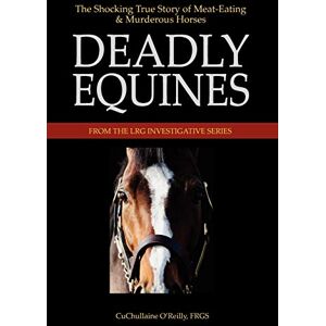 O'Reilly, CuChullaine Deadly Equines: The Shocking True Story of Meat-Eating and Murderous Horses O'Reilly, CuChullaine Deadly Equines: The Shocking True Story of Meat-Eating and Murderous Horses