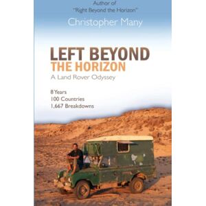 Many, Christopher Left Beyond the Horizon – A Land Rover Odyssey: 8 years 100 countries 1,667 breakdowns Many, Christopher Left Beyond the Horizon – A Land Rover Odyssey: 8 years 100 countries 1,667 breakdowns
