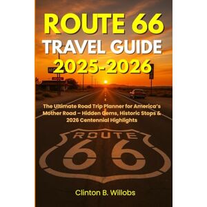 Willobs, Clinton B ROUTE 66 TRAVEL GUIDE 2025-2026: The Ultimate Road Trip Planner for America’s Mother Road – Hidden Gems, Historic Stops & 2026 Centennial Highlights Willobs, Clinton B ROUTE 66 TRAVEL GUIDE 2025-2026: The Ultimate Road Trip Planner for America’s Mother Road – Hidden Gems, Historic Stops & 2026 Centennial Highlights