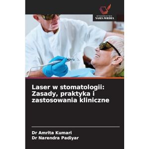 Kumari, Dr Amrita Laser w stomatologii: Zasady, praktyka i zastosowania kliniczne Kumari, Dr Amrita Laser w stomatologii: Zasady, praktyka i zastosowania kliniczne