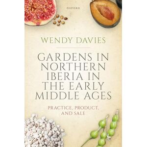 Davies, Wendy Gardens in Northern Iberia in the Early Middle Ages: Practice, Product, and Sale (Oxford Studies in Medieval European History) Davies, Wendy Gardens in Northern Iberia in the Early Middle Ages: Practice, Product, and Sale (Oxford Studies in Medieval European History)