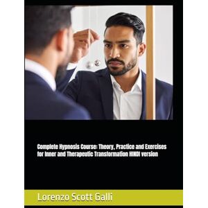 Scott Complete Hypnosis Course: Theory, Practice and Exercises for Inner and Therapeutic Transformation HINDI version Scott Complete Hypnosis Course: Theory, Practice and Exercises for Inner and Therapeutic Transformation HINDI version
