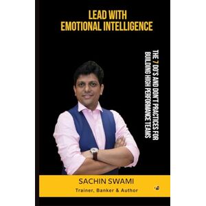 Swami, Sachin Lead With Emotional Intelligence: The 7 Do's And Don't Practices For Building High Performance Teams Swami, Sachin Lead With Emotional Intelligence: The 7 Do's And Don't Practices For Building High Performance Teams