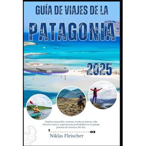 Fleischer, Niklas GUÍA DE VIAJES DE LA PATAGONIA 2025: Explora maravillas remotas, senderos épicos, vida silvestre única y experiencias inolvidables en el paisaje prístino de América del Sur. Fleischer, Niklas GUÍA DE VIAJES DE LA PATAGONIA 2025: Explora maravillas remotas, senderos épicos, vida silvestre única y experiencias inolvidables en el paisaje prístino de América del Sur.
