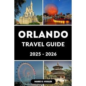 Vogler, Marie O. ORLANDO TRAVEL GUIDE 2025 – 2026: A Complete Tourist Guide to Orlando’s Best Vogler, Marie O. ORLANDO TRAVEL GUIDE 2025 – 2026: A Complete Tourist Guide to Orlando’s Best