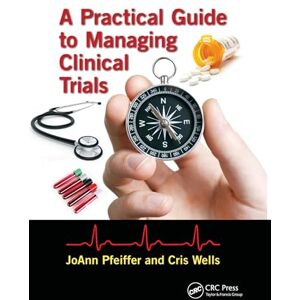 Pfeiffer, JoAnn A Practical Guide to Managing Clinical Trials Pfeiffer, JoAnn A Practical Guide to Managing Clinical Trials