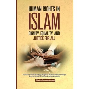 Ansari, Shiekh Touqeer Human Rights in Islam: Dignity, Equality, and Justice for All Ansari, Shiekh Touqeer Human Rights in Islam: Dignity, Equality, and Justice for All