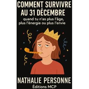 PERSONNE, Nathalie COMMENT SURVIVRE AU 31 DÉCEMBRE : Quand tu n’as plus l’âge, plus l’énergie ou plus l’envie: Le guide de survie ultime pour traverser le réveillon… sans t’écrouler au dessert PERSONNE, Nathalie COMMENT SURVIVRE AU 31 DÉCEMBRE : Quand tu n’as plus l’âge, plus l’énergie ou plus l’envie: Le guide de survie ultime pour traverser le réveillon… sans t’écrouler au dessert