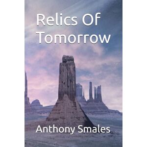 Smales, Anthony Relics Of Tomorrow: 1 (Sci-Fi Collections) Smales, Anthony Relics Of Tomorrow: 1 (Sci-Fi Collections)