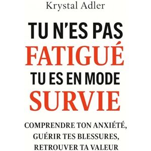 Adler, Krystal Tu n'es pas FATIGUE tu es en mode SURVIE: Comprendre ton anxiété, guérir tes blessures, retrouver ta valeur Adler, Krystal Tu n'es pas FATIGUE tu es en mode SURVIE: Comprendre ton anxiété, guérir tes blessures, retrouver ta valeur