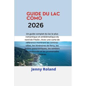 Roland GUIDE DU LAC COMO 2026: Un guide complet du lac le plus romantique et emblématique du nord de l'Italie ; Avec une carte de référence montrant les ... panoramiques, et les sentiers de randonnée Roland GUIDE DU LAC COMO 2026: Un guide complet du lac le plus romantique et emblématique du nord de l'Italie ; Avec une carte de référence montrant les ... panoramiques, et les sentiers de randonnée