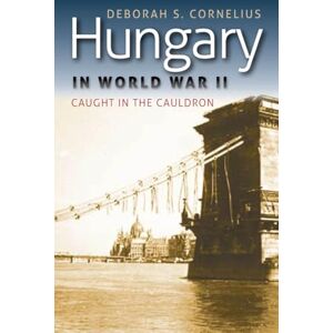 Cornelius, Deborah S. Hungary in World War II: Caught in the Cauldron (World War II: The Global, Human, and Ethical Dimension) Cornelius, Deborah S. Hungary in World War II: Caught in the Cauldron (World War II: The Global, Human, and Ethical Dimension)