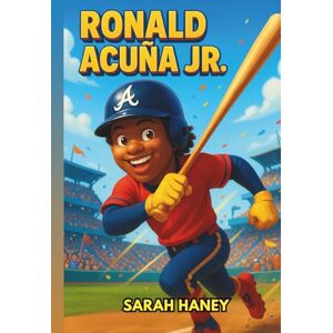 Haney, Sarah Ronald Acuna Jr. Biography: From Street Baseball in Venezuela to Record-Breaking MLB Star — An Inspiring Illustrated Story for Young Readers (Legends for Little Dreamers) Haney, Sarah Ronald Acuna Jr. Biography: From Street Baseball in Venezuela to Record-Breaking MLB Star — An Inspiring Illustrated Story for Young Readers (Legends for Little Dreamers)