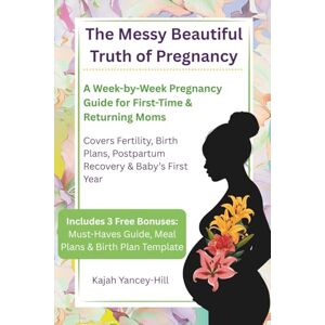 Yancey-Hill, Kajah The Messy Beautiful Truth of Pregnancy: A Week-by-Week Pregnancy Guide for First-Time & Returning Moms — Covers Fertility, Birth Plans, Postpartum Recovery & Baby’s First Year (+ 3 Free Bonuses) Yancey-Hill, Kajah The Messy Beautiful Truth of Pregnancy: A Week-by-Week Pregnancy Guide for First-Time & Returning Moms — Covers Fertility, Birth Plans, Postpartum Recovery & Baby’s First Year (+ 3 Free Bonuses)