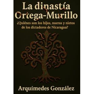 González, Arquímedes La dinastía Ortega-Murillo: ¿Quiénes son los hijos, nueras y nietos de los dictadores de Nicaragua? González, Arquímedes La dinastía Ortega-Murillo: ¿Quiénes son los hijos, nueras y nietos de los dictadores de Nicaragua?