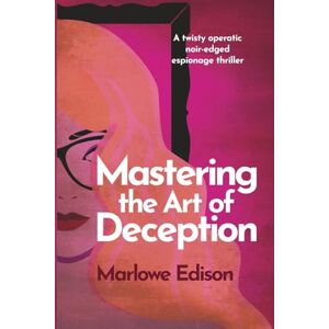 Edison, Marlowe Mastering the Art of Deception: A twisty operatic noir-edged espionage thriller (The Gray Cat Files) Edison, Marlowe Mastering the Art of Deception: A twisty operatic noir-edged espionage thriller (The Gray Cat Files)