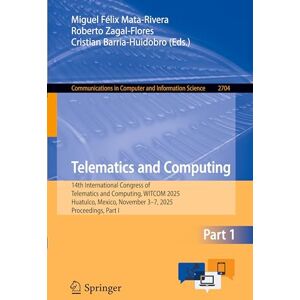 Telematics and Computing: 14th International Congress of Telematics and Computing, WITCOM 2025, Huatulco, Mexico, November 3–7, 2025, Proceedings, ... ... in Computer and Information Science, 2704) Telematics and Computing: 14th International Congress of Telematics and Computing, WITCOM 2025, Huatulco, Mexico, November 3–7, 2025, Proceedings, ... ... in Computer and Information Science, 2704)