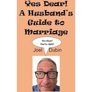 Dubin, Joel Yes Dear! A Husband's Guide to Marriage Dubin, Joel Yes Dear! A Husband's Guide to Marriage