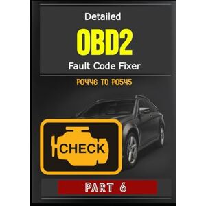 Addad, Mohamed Amir Detailed OBD2 Fault Code Fixer P0446 TO P0545 Part 6: 670 Pages, Guide to Diagnosis, Repair Fault OBD2 Codes in Detail, Meaning, Possible Causes, How to Fix, Estimated Repair Costs, And More Addad, Mohamed Amir Detailed OBD2 Fault Code Fixer P0446 TO P0545 Part 6: 670 Pages, Guide to Diagnosis, Repair Fault OBD2 Codes in Detail, Meaning, Possible Causes, How to Fix, Estimated Repair Costs, And More