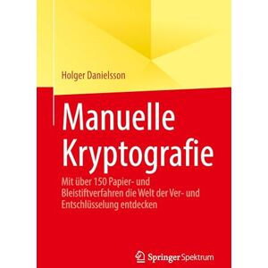 Danielsson, Holger Manuelle Kryptografie: Mit über 150 Papier- und Bleistiftverfahren die Welt der Ver- und Entschlüsselung entdecken Danielsson, Holger Manuelle Kryptografie: Mit über 150 Papier- und Bleistiftverfahren die Welt der Ver- und Entschlüsselung entdecken