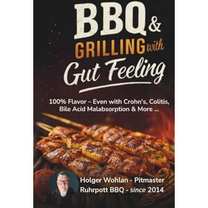 Wohlan, Holger BBQ & Grilling with Gut Feeling: 100% Enjoyment despite Crohn’s, Colitis, Bile Acid Malabsorption & More Wohlan, Holger BBQ & Grilling with Gut Feeling: 100% Enjoyment despite Crohn’s, Colitis, Bile Acid Malabsorption & More
