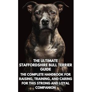 Books, Inkspire The Ultimate Staffordshire Bull Terrier Guide: The Complete Handbook for Raising, Training, and Caring for This Strong and Loyal Companion Books, Inkspire The Ultimate Staffordshire Bull Terrier Guide: The Complete Handbook for Raising, Training, and Caring for This Strong and Loyal Companion