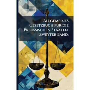 Anonymous Allgemeines Gesetzbuch fÃ1/4r die Preussischen Staaten. Zweyter Band. Anonymous Allgemeines Gesetzbuch fÃ1/4r die Preussischen Staaten. Zweyter Band.