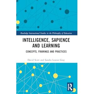 Scott Intelligence, Sapience and Learning: Concepts, Framings and Practices (Routledge International Studies in the Philosophy of Education) Scott Intelligence, Sapience and Learning: Concepts, Framings and Practices (Routledge International Studies in the Philosophy of Education)