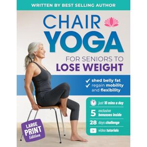 Smith, Michael Chair Yoga for Seniors to Lose Weight: Easy Seated Exercises to Shed Belly Fat, Regain Mobility and Flexibility in Just 10 Minutes a Day (Workout Books) Smith, Michael Chair Yoga for Seniors to Lose Weight: Easy Seated Exercises to Shed Belly Fat, Regain Mobility and Flexibility in Just 10 Minutes a Day (Workout Books)