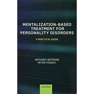 Bateman, Anthony Mentalization Based Treatment for Personality Disorders: A Practical Guide Bateman, Anthony Mentalization Based Treatment for Personality Disorders: A Practical Guide