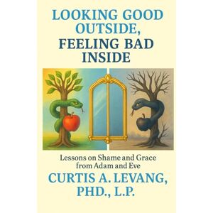 levang, curtis A. looking good outside, feeling bad inside: Lessons of shame and grace from Adam and Eve levang, curtis A. looking good outside, feeling bad inside: Lessons of shame and grace from Adam and Eve