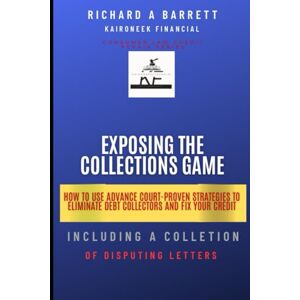 Barrett, Richard A Exposing The Collections Game: HOW TO USE ADVANCE COURT-PROVEN STRATEGIES IO ELIMINATE DEBT COLLECTORS AND FIX YOUR CREDIT (Kaironeek Financial ( credit repair series)) Barrett, Richard A Exposing The Collections Game: HOW TO USE ADVANCE COURT-PROVEN STRATEGIES IO ELIMINATE DEBT COLLECTORS AND FIX YOUR CREDIT (Kaironeek Financial ( credit repair series))