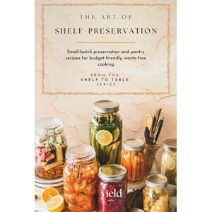 Randall, Lucy The Art of Shelf-Preservation: Small-batch preservation and pantry recipes for budget-friendly, waste-free cooking (Shelf to Table) Randall, Lucy The Art of Shelf-Preservation: Small-batch preservation and pantry recipes for budget-friendly, waste-free cooking (Shelf to Table)