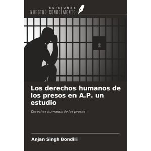 Bondili, Anjan Singh Los derechos humanos de los presos en A.P. un estudio: Derechos humanos de los presos Bondili, Anjan Singh Los derechos humanos de los presos en A.P. un estudio: Derechos humanos de los presos
