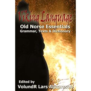 Agnarsson, VolundR Lars Viking Language: Old Norse Essentials: Grammar, Texts and Dictionary Agnarsson, VolundR Lars Viking Language: Old Norse Essentials: Grammar, Texts and Dictionary