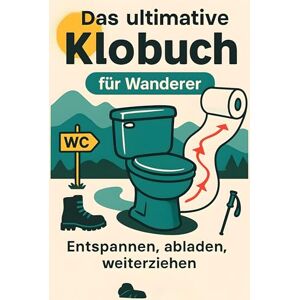 Frank, Tim Das ultimative Klobuch für Wanderer: Entspannen, abladen, weiterziehen. Lustiges Geschenk mit Lifehacks, Fun Facts und Geschichten Frank, Tim Das ultimative Klobuch für Wanderer: Entspannen, abladen, weiterziehen. Lustiges Geschenk mit Lifehacks, Fun Facts und Geschichten