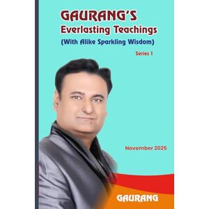 GAURANG, GAURANG GAURANG'S Everlasting Teachings: (With Alike Sparkling Wisdom) November 2025 (Series 1): Timeless teachings for living a spectacular life! GAURANG, GAURANG GAURANG'S Everlasting Teachings: (With Alike Sparkling Wisdom) November 2025 (Series 1): Timeless teachings for living a spectacular life!