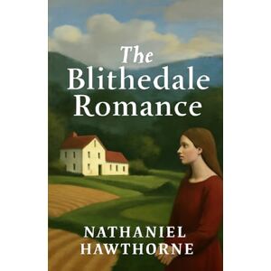 Hawthorne, Nathaniel The Blithedale Romance(Illustrated) Hawthorne, Nathaniel The Blithedale Romance(Illustrated)