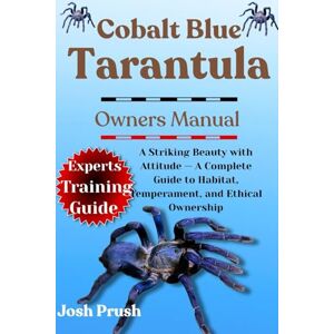 PRUSH, JOSH COBALT BLUE TARANTULA: A Striking Beauty with Attitude — A Complete Guide to Habitat, Temperament, and Ethical Ownership PRUSH, JOSH COBALT BLUE TARANTULA: A Striking Beauty with Attitude — A Complete Guide to Habitat, Temperament, and Ethical Ownership