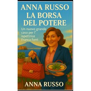 Russo, Anna La Borsa Del Potere: Un nuovo grande caso dell'ispettrice Franca Ferri (Giallo Napoli) Russo, Anna La Borsa Del Potere: Un nuovo grande caso dell'ispettrice Franca Ferri (Giallo Napoli)