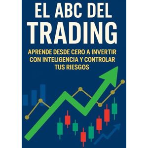 Martinez Dominguez, Mauro El ABC del Trading: Aprende desde cero a invertir con inteligencia y controlar tus riesgos: Guía práctica para principiantes: estrategias, disciplina y mentalidad... Martinez Dominguez, Mauro El ABC del Trading: Aprende desde cero a invertir con inteligencia y controlar tus riesgos: Guía práctica para principiantes: estrategias, disciplina y mentalidad...