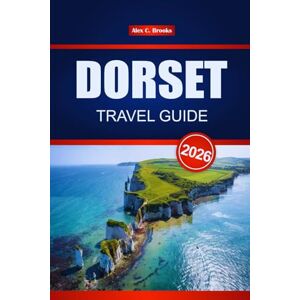 Brooks, Alex C. DORSET TRAVEL GUIDE 2026: Discover Top Attractions, Local Cuisine, Historic Sites, and Things to Do Across England’s Jurassic Coast Brooks, Alex C. DORSET TRAVEL GUIDE 2026: Discover Top Attractions, Local Cuisine, Historic Sites, and Things to Do Across England’s Jurassic Coast