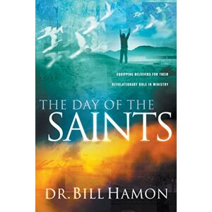 Hamon, Dr. Bill Day of the Saints: Equipping Believers For Their Revolutionary Role in Ministry Hamon, Dr. Bill Day of the Saints: Equipping Believers For Their Revolutionary Role in Ministry