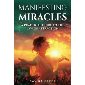 Greer, Davina Manifesting Miracles: A Practical Guide To The Law of Attraction Greer, Davina Manifesting Miracles: A Practical Guide To The Law of Attraction