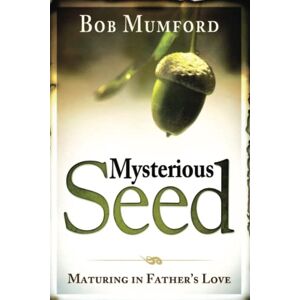 Mumford, Bob Mysterious Seed: Maturing in Father's Love Mumford, Bob Mysterious Seed: Maturing in Father's Love